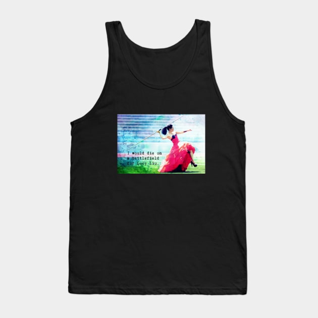 I Would Die on a Battlefield for Lucy Liu Tank Top by LiunaticFringe
